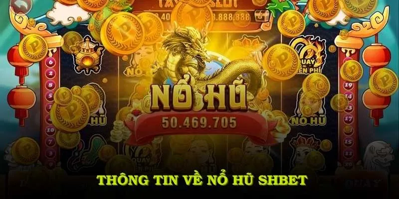 Một số thông tin về nổ hũ SHBET mà bạn nên tham khảo